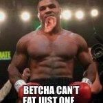 Hungry Tyson | BETCHA CAN’T EAT JUST ONE. | image tagged in mike tyson | made w/ Imgflip meme maker