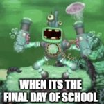 Does anyone relate? | WHEN ITS THE FINAL DAY OF SCHOOL | image tagged in gifs,wubbox,mysingingmonster | made w/ Imgflip video-to-gif maker
