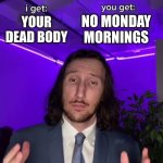 Fair trade offer | NO MONDAY MORNINGS; YOUR DEAD BODY | image tagged in trade offer,memes,funny,lol,monday mornings | made w/ Imgflip meme maker