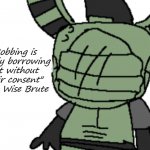 The Wise Brute says something truly wise | "Robbing is simply borrowing but without their consent"
-The Wise Brute | image tagged in the wise brute,memes,unfunny,funny,wise,wise man | made w/ Imgflip meme maker