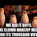 Finally. A clown meme with 1k views. | WE DID IT BOYS. THE CLOWN MAKEUP MEME IS ON ITS THOUSAND VIEWS | image tagged in gifs,oh wow are you actually reading these tags | made w/ Imgflip video-to-gif maker