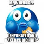 Funni | ME WHEN I SEE; DEHYDRATED AND BAKED PUBIC HAIRS | image tagged in blue guy snacking,funni | made w/ Imgflip meme maker