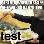 Meme Man Artist | PARENTS WHEN THEY SEE YOUR ART WORK THAT YOU PRINTED | image tagged in meme man artist | made w/ Imgflip meme maker