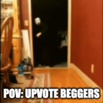 *Downvotes every begger out there* | POV: UPVOTE BEGGERS | image tagged in gifs,funny memes | made w/ Imgflip video-to-gif maker