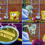 Alphabet Soup | WHEN SPONGEBOB FANS SEND SOUP; SPONGEBOB IS BETTER | image tagged in alphabet soup | made w/ Imgflip meme maker