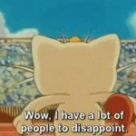Meowth wow I have a lot of people to disappoint meme