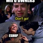 Eshop dead | WII U OWNERS; Don't go! ESHOP; I'm sorry | image tagged in uncle ben peter spiderman tobey | made w/ Imgflip meme maker