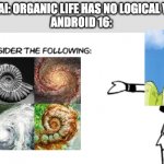 White 'Consider the Following' | 'EVIL' AI: ORGANIC LIFE HAS NO LOGICAL VALUE
ANDROID 16: | image tagged in white 'consider the following',the golden ratio,dragon ball z,artificial intelligence | made w/ Imgflip meme maker