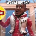 Wanna Sprite Cranberry | WANNA LIPTON? | image tagged in wanna sprite cranberry | made w/ Imgflip meme maker