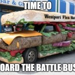 Burger Bus | TIME TO; BOARD THE BATTLE BUS! | image tagged in burger bus | made w/ Imgflip meme maker