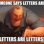 letters are letters | WHEN SOMEONE SAYS LETTERS ARE IN MATH; LETTERS ARE LETTERS! | image tagged in gli incredibili | made w/ Imgflip meme maker
