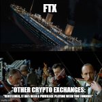 FTX bye bye | FTX; *OTHER CRYPTO EXCHANGES:; "GENTLEMEN, IT HAS BEEN A PRIVILEGE PLAYING WITH YOU TONIGHT" | image tagged in titanic band | made w/ Imgflip meme maker