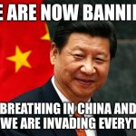 Xi jimping in 2069 be like | WE ARE NOW BANNING; BREATHING IN CHINA AND ALSO WE ARE INVADING EVERYTHING | image tagged in xi jinping | made w/ Imgflip meme maker