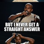 No one is an authority on the matter | I KEEP ASKING WHAT
LGBTQI+ MEANS; BUT I NEVER GET A
STRAIGHT ANSWER | image tagged in kanye inappropriate joke | made w/ Imgflip meme maker