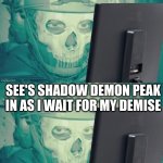 Ghost looking at computer | PLAYING CALL OF DUTY; SEE'S SHADOW DEMON PEAK IN AS I WAIT FOR MY DEMISE | image tagged in ghost looking at computer | made w/ Imgflip meme maker