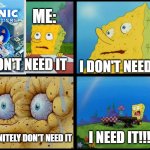 I NEED IT!!!!!!!!!!! | I DON'T NEED IT I DON'T NEED IT I DEFINITELY DON'T NEED IT I NEED IT!!!!!! ME: | image tagged in spongebob - i don't need it by henry-c | made w/ Imgflip meme maker