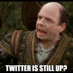 Inconceivable | TWITTER IS STILL UP? | image tagged in inconceivable | made w/ Imgflip meme maker