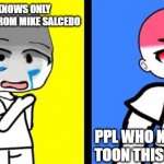 gacha crier vs chad | PPL WHO KNOWS ONLY ALPHABET LORE FROM MIKE SALCEDO; PPL WHO KNOWS LETS TOON THIS AND OTHER | image tagged in gacha crier vs chad | made w/ Imgflip meme maker