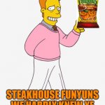 rip steakhouse funyuns | STEAKHOUSE FUNYUNS
WE HARDLY KNEW YE | image tagged in hi i'm troy mcclure - you may know me from upvotes | made w/ Imgflip meme maker
