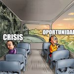 Two guys on a bus | CRISIS OPORTUNIDAD | image tagged in two guys on a bus | made w/ Imgflip meme maker