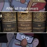 finally i have them all | image tagged in finally i have them all,gravity falls | made w/ Imgflip meme maker