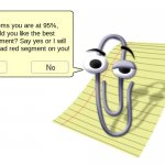 Clippy | It seems you are at 95%, would you like the best red segment? Say yes or I will throw a bad red segment on you! | image tagged in clippy | made w/ Imgflip meme maker