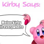 aaaaa | Melon kirby fit everywhere | image tagged in kirby says meme,kirby | made w/ Imgflip meme maker