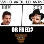 Best Fred? | FRED; FRED; OR FRED? | image tagged in who will win 3 person,freddie mercury,freddy krueger,freddy fazbear,fnaf,horror | made w/ Imgflip meme maker