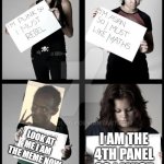 Stereotype Me | I AM THE 4TH PANEL SO I MUST BE THE MEME LOOK AT ME I AM THE MEME NOW | image tagged in stereotype me,memes,funny,i'm the captain now | made w/ Imgflip meme maker