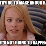 Andor | STOP TRYING TO MAKE ANDOR HAPPEN; IT'S NOT GOING TO HAPPEN | image tagged in stop trying to make _____ happen | made w/ Imgflip meme maker