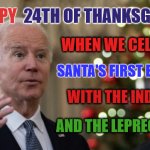 Happy Holidays? | 24TH OF THANKSGIVING, HAPPY; WHEN WE CELEBRATE; SANTA'S FIRST EGG HUNT; WITH THE INDIANS; AND THE LEPRECHAUNS | image tagged in joe biden wh christmas,thanksgiving,easter | made w/ Imgflip meme maker