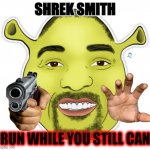 shrek smith | SHREK SMITH; RUN WHILE YOU STILL CAN | image tagged in shrek smith | made w/ Imgflip meme maker