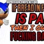 If bread in french is pain | DEPRESSED CHEFS BE LIKE | image tagged in if bread in french is pain,chef,bread | made w/ Imgflip meme maker