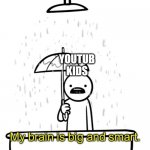 My brain is big and smart | YOUTUB KIDS | image tagged in my brain is big and smart | made w/ Imgflip meme maker