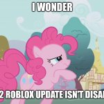 I can only think of one thing. | I WONDER; WICH 2022 ROBLOX UPDATE ISN'T DISAPPOINTING | image tagged in hard thinking pinkie | made w/ Imgflip meme maker