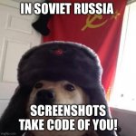 Go drunk you’re home | IN SOVIET RUSSIA SCREENSHOTS TAKE CODE OF YOU! | image tagged in russian doge | made w/ Imgflip meme maker
