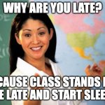 school memes | WHY ARE YOU LATE? BECAUSE CLASS STANDS FOR COME LATE AND START SLEEPING | image tagged in memes,unhelpful high school teacher | made w/ Imgflip meme maker