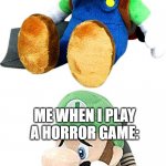 im scared | ME WHEN I SEE SOMEONE PLAY A HORROR GAME:; ME WHEN I PLAY A HORROR GAME: | image tagged in luigi reaction,memes,true story | made w/ Imgflip meme maker