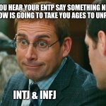 Ne Puzzles | WHEN YOU HEAR YOUR ENTP SAY SOMETHING NE CRAZY THAT YOU KNOW IS GOING TO TAKE YOU AGES TO UNPACK WITH NI; INTJ & INFJ; ENTP | image tagged in introvertarded,entp,intj,infj,myers briggs,mbti | made w/ Imgflip meme maker