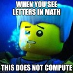 THIS DOES NOT COMPUTE | WHEN YOU SEE LETTERS IN MATH; THIS DOES NOT COMPUTE | image tagged in this does not compute | made w/ Imgflip meme maker