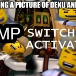 Simp switch activated | ME SEEING A PICTURE OF DEKU AND LLOYD | image tagged in simp switch activated | made w/ Imgflip meme maker