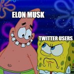 The state of twitter right now | ELON MUSK; TWITTER USERS | image tagged in x angry at y,twitter,elon musk buying twitter,elon musk,spongebob,memes | made w/ Imgflip meme maker