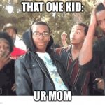 Ur............. | THAT ONE KID:; UR MOM | image tagged in oooohhhh | made w/ Imgflip meme maker