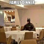 batman | FAMILY DINNER | image tagged in batman | made w/ Imgflip meme maker