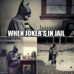 When Joker's Still in Jail | WHEN JOKER'S IN JAIL | image tagged in sad batman waiting | made w/ Imgflip meme maker