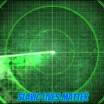 Slavic Radar Sweep | Slavic Lives Matter | image tagged in slavic radar sweep,slavic,blm | made w/ Imgflip meme maker