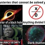 Mysteries That Cannot Be Solved Yet! First How Percy Is Dirty And The End! | HOW PERCY IS DIRTY | image tagged in mysteries that cannot be solved yet | made w/ Imgflip meme maker