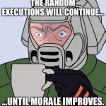 The random executions will continue | THE RANDOM EXECUTIONS WILL CONTINUE…; …UNTIL MORALE IMPROVES. | image tagged in detective doom guy | made w/ Imgflip meme maker