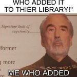 Signature Look of superiority | "TYSM TO EVERYONE WHO ADDED IT TO THIER LIBRARY!" ME WHO ADDED IT TO MY LIBRARY | image tagged in signature look of superiority | made w/ Imgflip meme maker