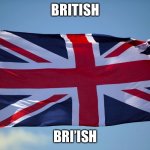 british more like bri’ish | BRITISH; BRI’ISH | image tagged in british flag | made w/ Imgflip meme maker